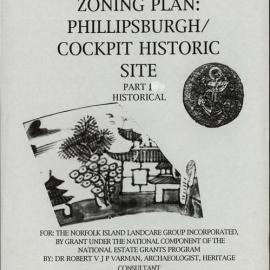 Archaeological Zoning Plan: Phillipsburgh/ Cockpit Historic Site. Part 1 Historical. [Norfolk Island] [Colour version 1 of 3 pdfs]